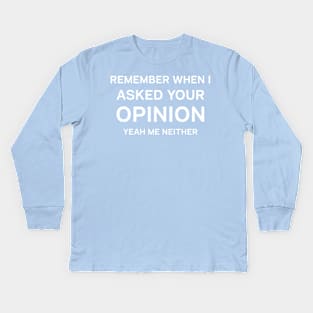 remember when i asked for your opinion me neither Kids Long Sleeve T-Shirt